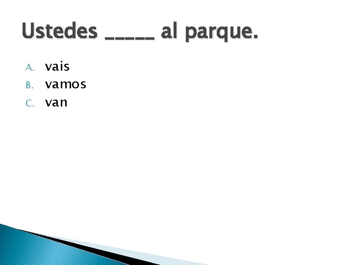 Ustedes _____ al parque. A. B. C. vais vamos van 