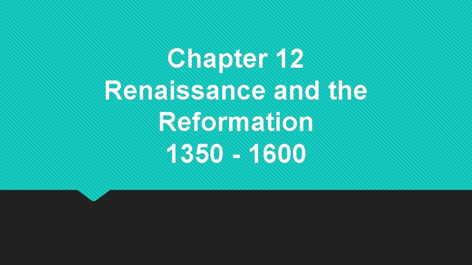 Chapter 12 Renaissance and the Reformation 1350 - 1600 