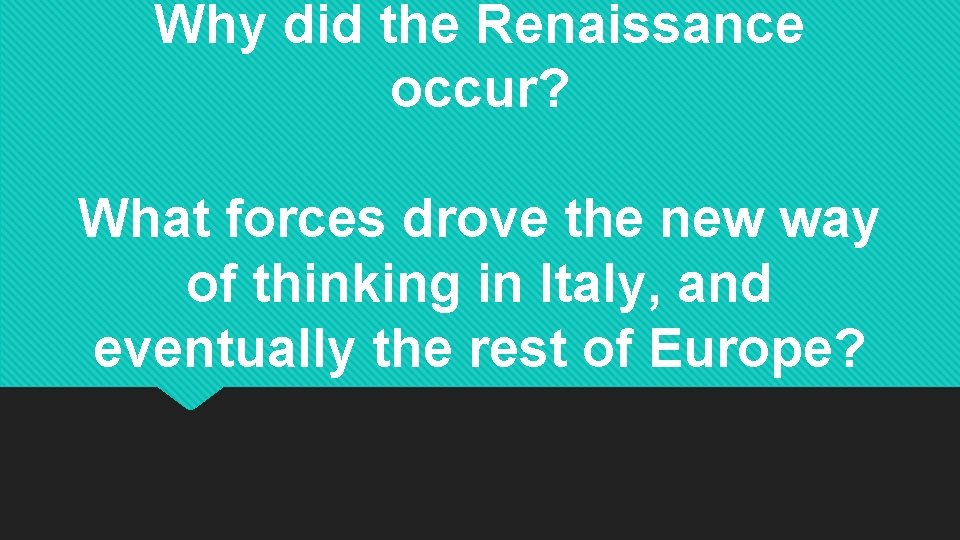 Why did the Renaissance occur? What forces drove the new way of thinking in