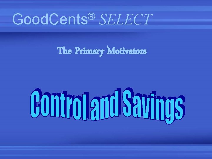 ® Good. Cents SELECT The Primary Motivators ® Good. Cents SELECT The Primary Motivators