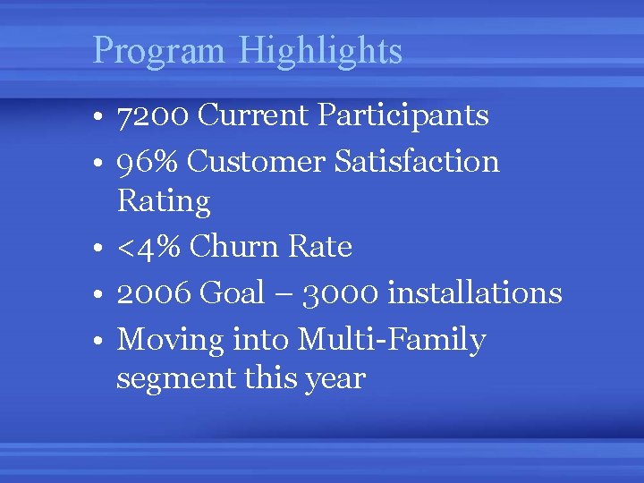 Program Highlights • 7200 Current Participants • 96% Customer Satisfaction Rating • <4% Churn Program Highlights • 7200 Current Participants • 96% Customer Satisfaction Rating • <4% Churn