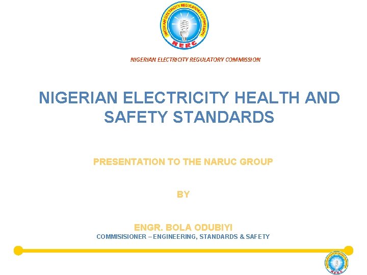 NIGERIAN ELECTRICITY REGULATORY COMMISSION NIGERIAN ELECTRICITY HEALTH AND SAFETY STANDARDS PRESENTATION TO THE NARUC