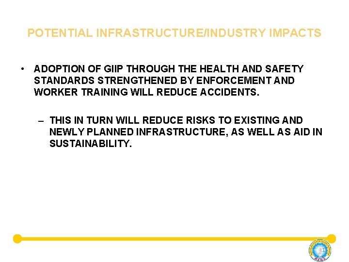 POTENTIAL INFRASTRUCTURE/INDUSTRY IMPACTS • ADOPTION OF GIIP THROUGH THE HEALTH AND SAFETY STANDARDS STRENGTHENED