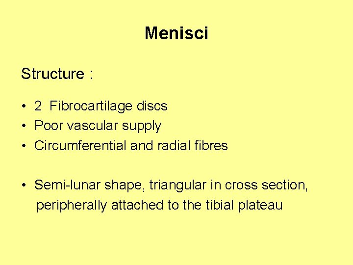 Menisci Structure : • 2 Fibrocartilage discs • Poor vascular supply • Circumferential and