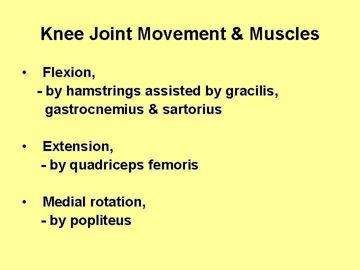 Knee Joint Movement & Muscles • Flexion, - by hamstrings assisted by gracilis, gastrocnemius