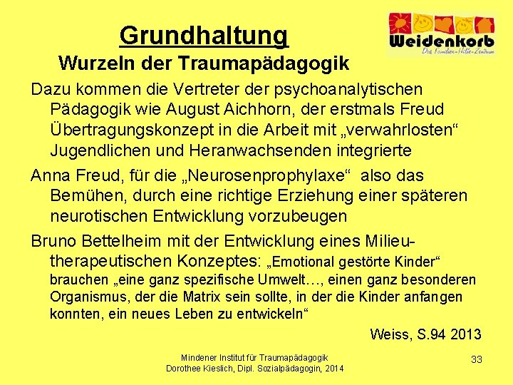 Grundhaltung Wurzeln der Traumapädagogik Dazu kommen die Vertreter der psychoanalytischen Pädagogik wie August Aichhorn,