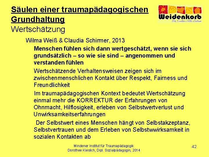 Säulen einer traumapädagogischen Grundhaltung Wertschätzung Wilma Weiß & Claudia Schirmer, 2013 Menschen fühlen sich