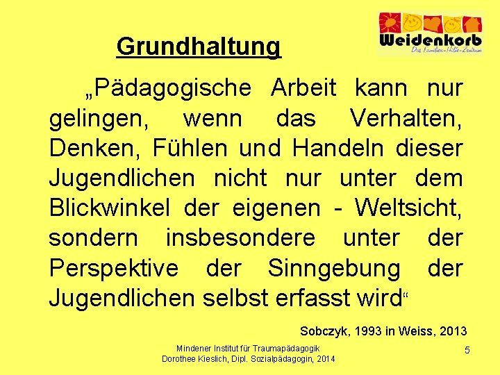 Grundhaltung „Pädagogische Arbeit kann nur gelingen, wenn das Verhalten, Denken, Fühlen und Handeln dieser