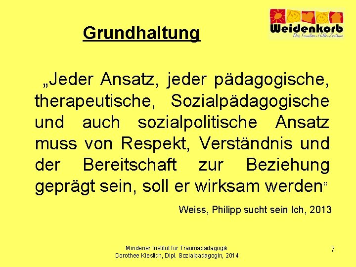 Grundhaltung „Jeder Ansatz, jeder pädagogische, therapeutische, Sozialpädagogische und auch sozialpolitische Ansatz muss von Respekt,