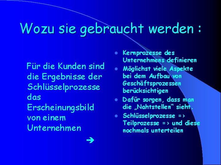 Wozu sie gebraucht werden : Kernprozesse des Unternehmens definieren l Möglichst viele Aspekte bei