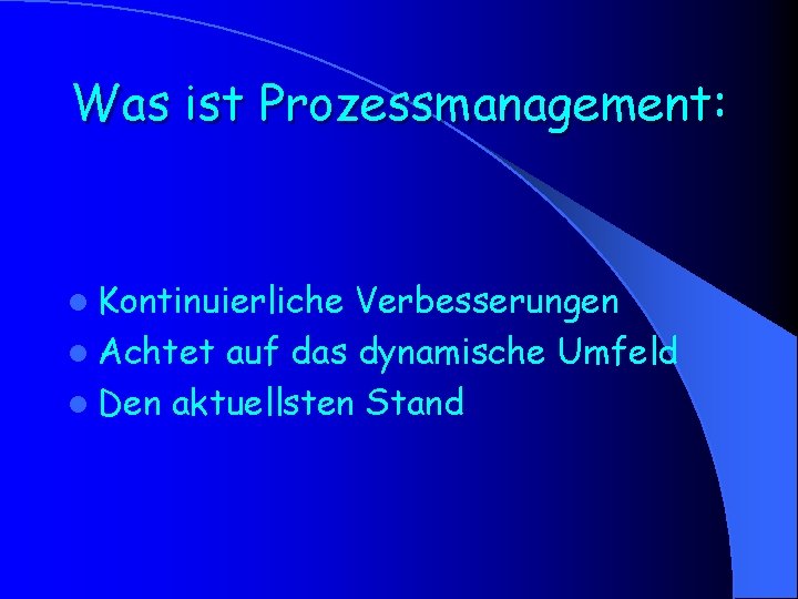 Was ist Prozessmanagement: l Kontinuierliche Verbesserungen l Achtet auf das dynamische Umfeld l Den