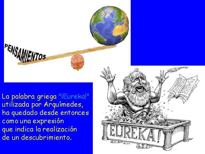 La palabra griega "¡Eureka!" utilizada por Arquímedes, ha quedado desde entonces como una expresión