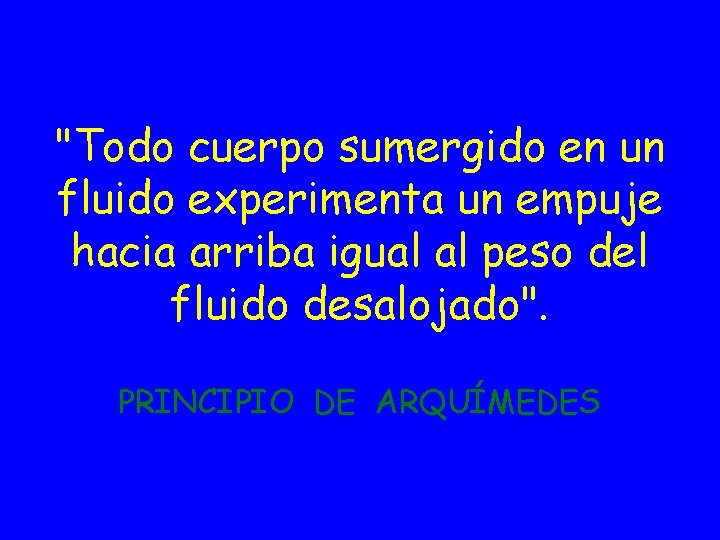 "Todo cuerpo sumergido en un fluido experimenta un empuje hacia arriba igual al peso