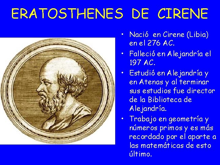 ERATOSTHENES DE CIRENE • Nació en Cirene (Libia) en el 276 AC. • Falleció