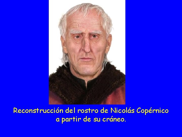 Reconstrucción del rostro de Nicolás Copérnico a partir de su cráneo. 