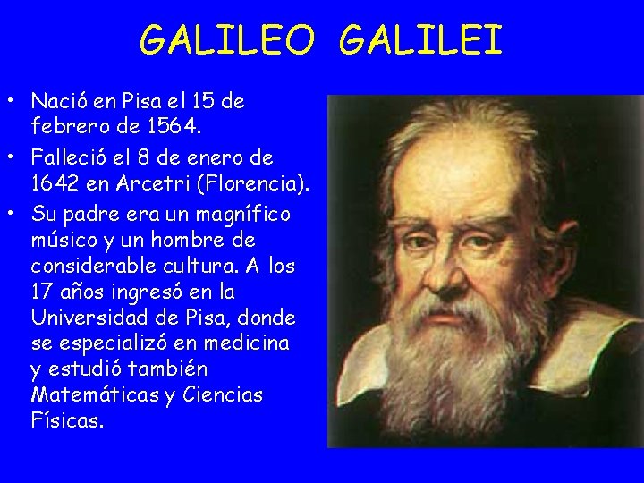 GALILEO GALILEI • Nació en Pisa el 15 de febrero de 1564. • Falleció