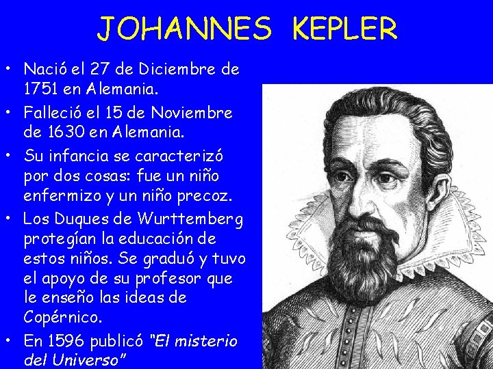 JOHANNES KEPLER • Nació el 27 de Diciembre de 1751 en Alemania. • Falleció