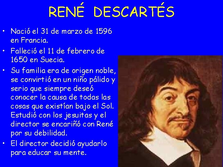 RENÉ DESCARTÉS • Nació el 31 de marzo de 1596 en Francia. • Falleció