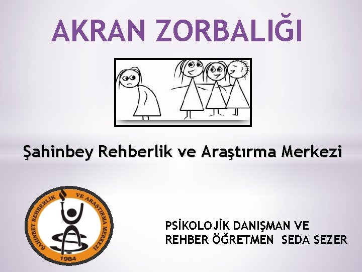 AKRAN ZORBALIĞI Şahinbey Rehberlik ve Araştırma Merkezi PSİKOLOJİK DANIŞMAN VE REHBER ÖĞRETMEN SEDA SEZER