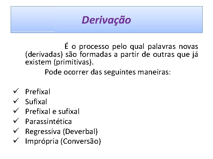 Derivação É o processo pelo qual palavras novas (derivadas) são formadas a partir de