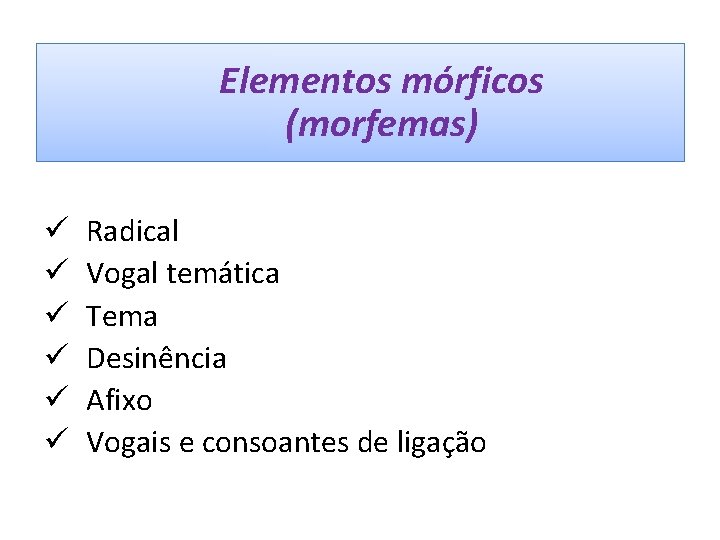 Elementos mórficos (morfemas) ü ü ü Radical Vogal temática Tema Desinência Afixo Vogais e