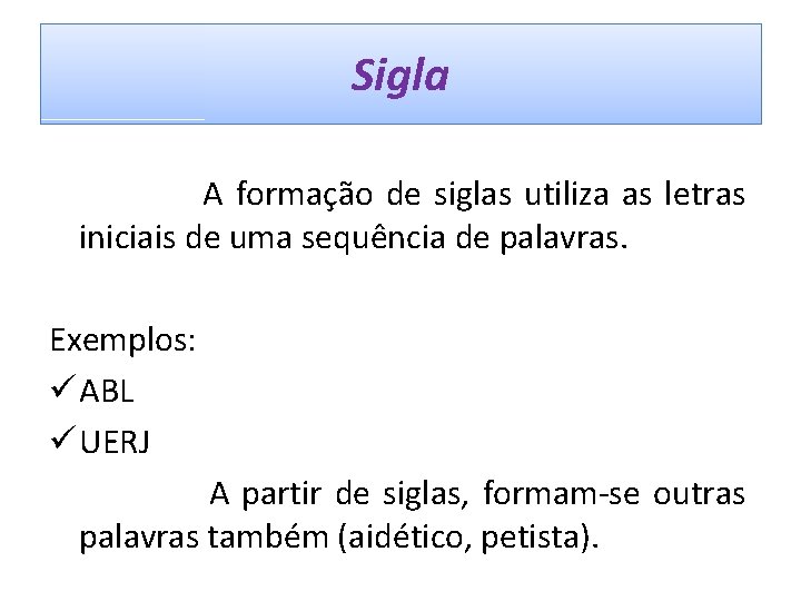 Sigla A formação de siglas utiliza as letras iniciais de uma sequência de palavras.