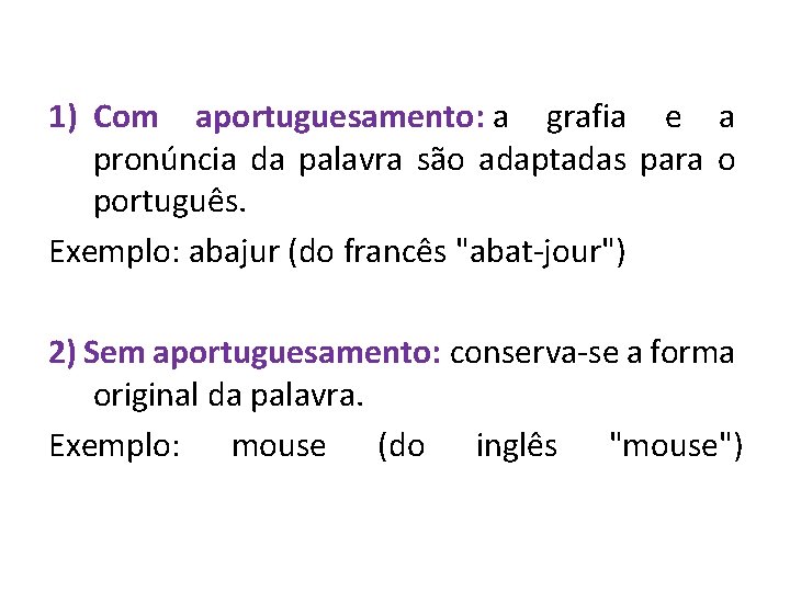 1) Com aportuguesamento: a grafia e a pronúncia da palavra são adaptadas para o