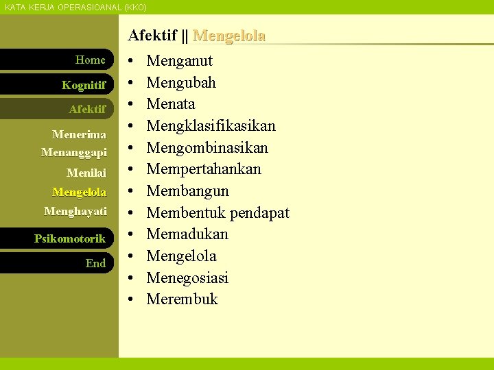 KATA KERJA OPERASIOANAL (KKO) Afektif || Mengelola Home Kognitif Afektif Menerima Menanggapi Menilai Mengelola