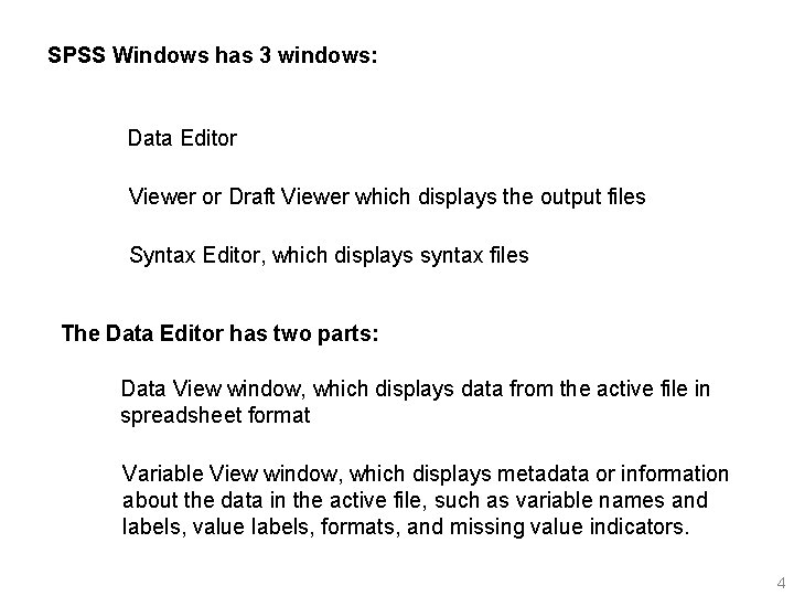 SPSS Windows has 3 windows: Data Editor Viewer or Draft Viewer which displays the