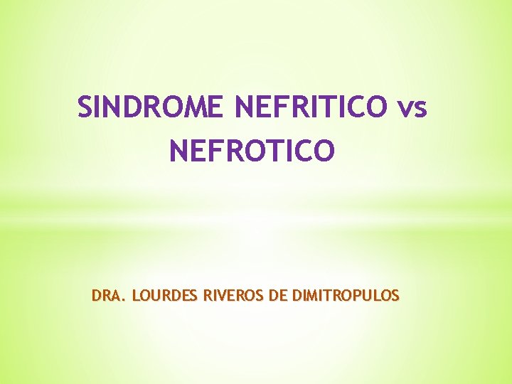 SINDROME NEFRITICO vs NEFROTICO DRA. LOURDES RIVEROS DE DIMITROPULOS 