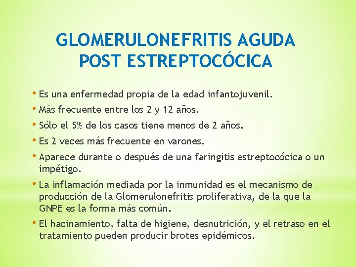 GLOMERULONEFRITIS AGUDA POST ESTREPTOCÓCICA • Es una enfermedad propia de la edad infantojuvenil. •