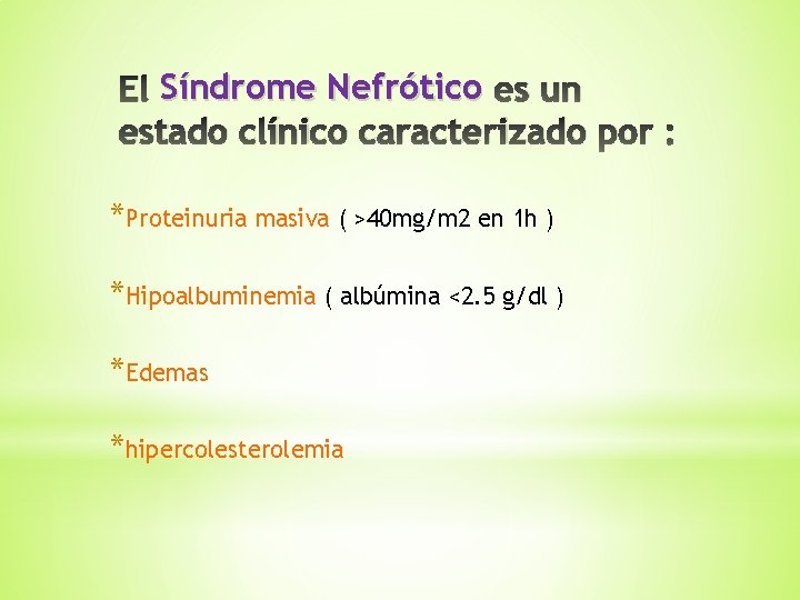 El Síndrome Nefrótico es un estado clínico caracterizado por : *Proteinuria masiva ( >40