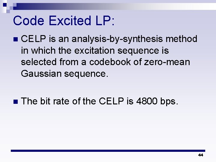 Code Excited LP: n CELP is an analysis-by-synthesis method in which the excitation sequence