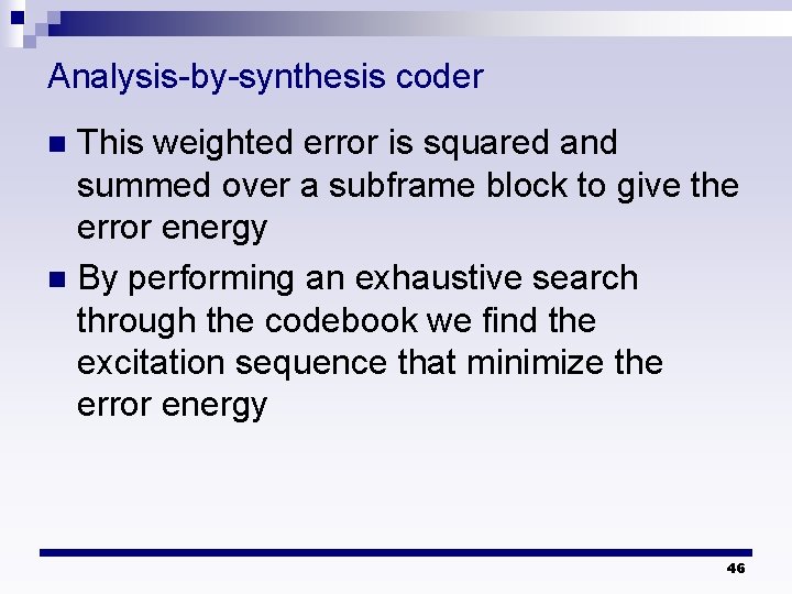 Analysis-by-synthesis coder This weighted error is squared and summed over a subframe block to