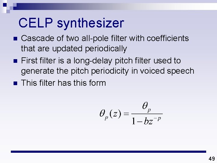 CELP synthesizer n n n Cascade of two all-pole filter with coefficients that are