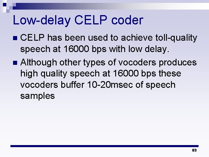 Low-delay CELP coder CELP has been used to achieve toll-quality speech at 16000 bps