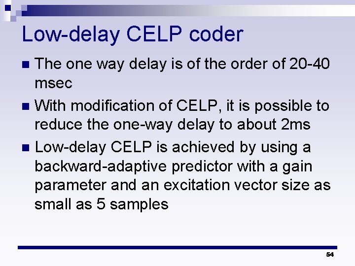 Low-delay CELP coder The one way delay is of the order of 20 -40