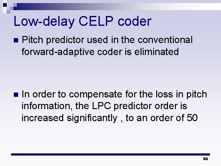 Low-delay CELP coder n Pitch predictor used in the conventional forward-adaptive coder is eliminated