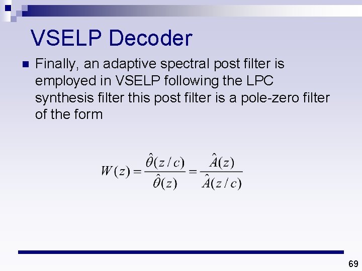 VSELP Decoder n Finally, an adaptive spectral post filter is employed in VSELP following