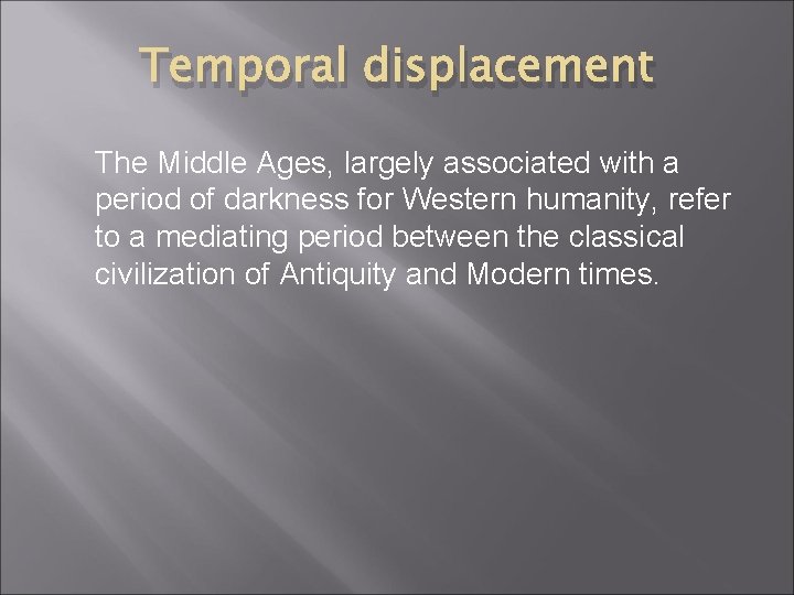 Temporal displacement The Middle Ages, largely associated with a period of darkness for Western