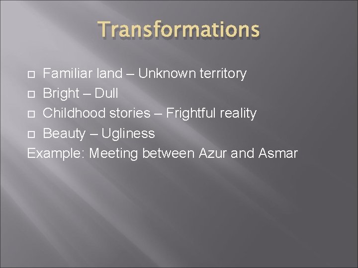 Transformations Familiar land – Unknown territory Bright – Dull Childhood stories – Frightful reality