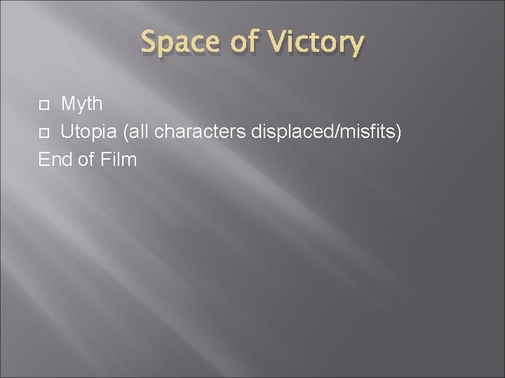 Space of Victory Myth Utopia (all characters displaced/misfits) End of Film 