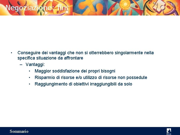 Negoziazione: fini • Conseguire dei vantaggi che non si otterrebbero singolarmente nella specifica situazione