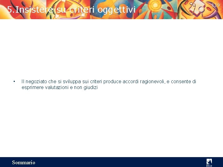 5. Insistere su criteri oggettivi • Il negoziato che si sviluppa sui criteri produce