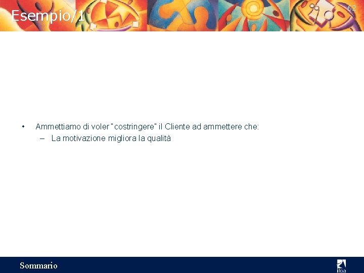 Esempio/1 • Ammettiamo di voler “costringere” il Cliente ad ammettere che: – La motivazione