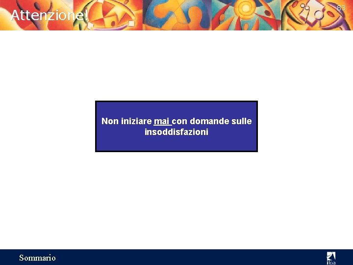 83 Attenzione! Non iniziare mai con domande sulle insoddisfazioni Sommario 