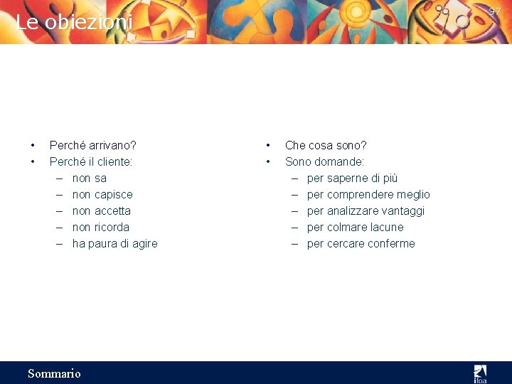 97 Le obiezioni • • Perché arrivano? Perché il cliente: – non sa –