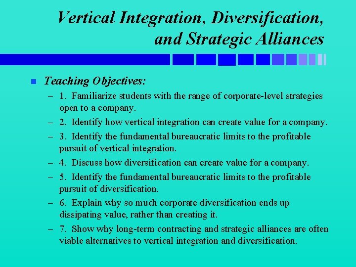 Vertical Integration, Diversification, and Strategic Alliances n Teaching Objectives: – 1. Familiarize students with