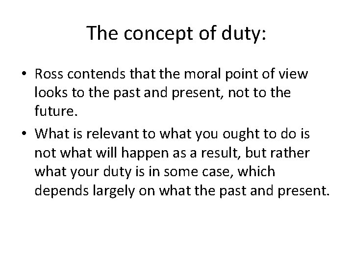The concept of duty: • Ross contends that the moral point of view looks The concept of duty: • Ross contends that the moral point of view looks