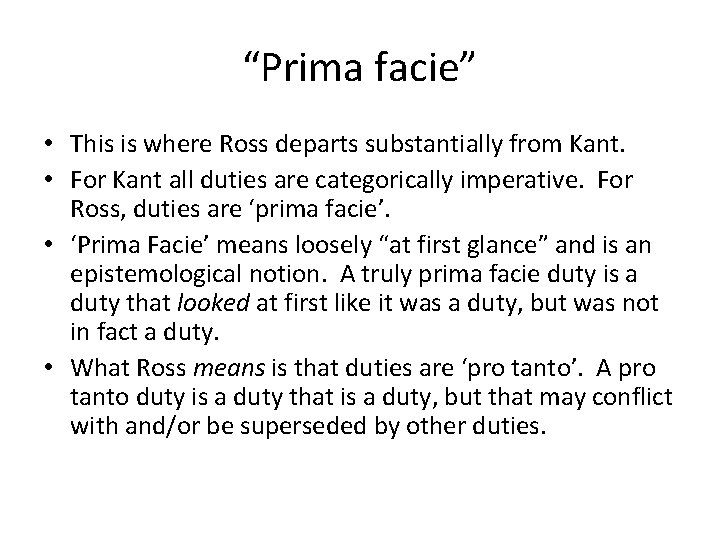“Prima facie” • This is where Ross departs substantially from Kant. • For Kant “Prima facie” • This is where Ross departs substantially from Kant. • For Kant